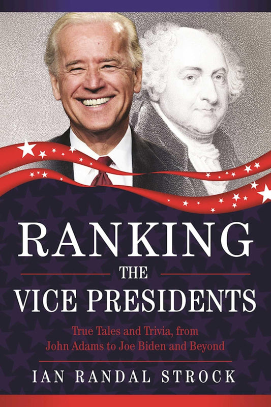 Ranking the Vice Presidents: True Tales and Trivia, from John Adams to Joe Biden - 817