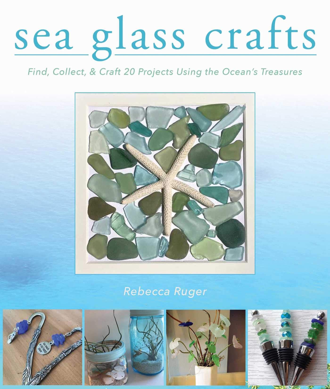 Sea Glass Crafts: Find, Collect, & Craft More Than 20 Projects Using the Ocean's Treasures - 6608