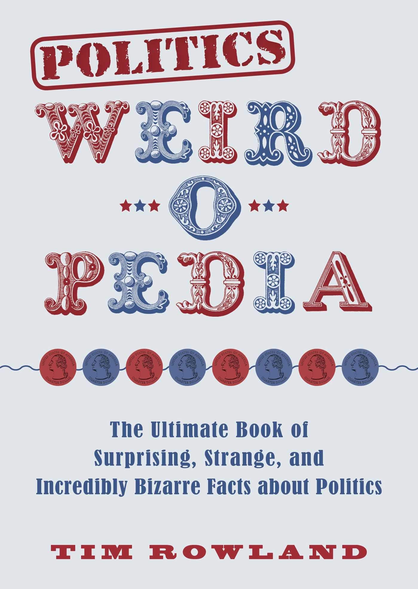 Politics Weird-o-Pedia: The Ultimate Book of Surprising, Strange, and Incredibly Bizarre Facts about Politics - 6799