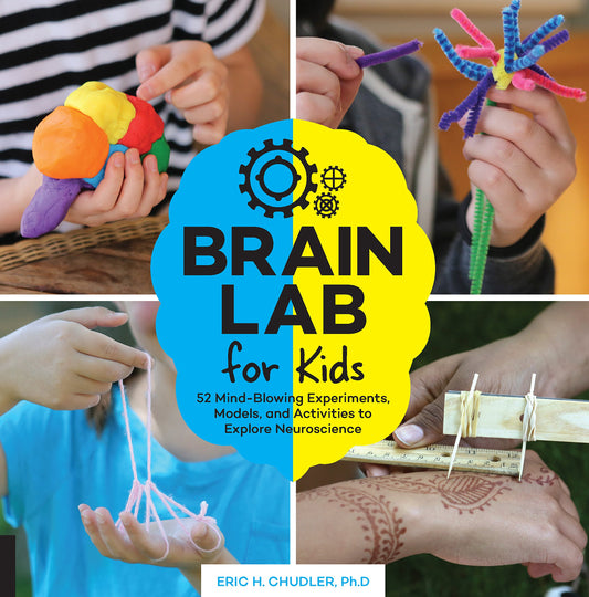 Brain Lab for Kids: 52 Mind-Blowing Experiments, Models, and Activities to Explore Neuroscience (Volume 15)