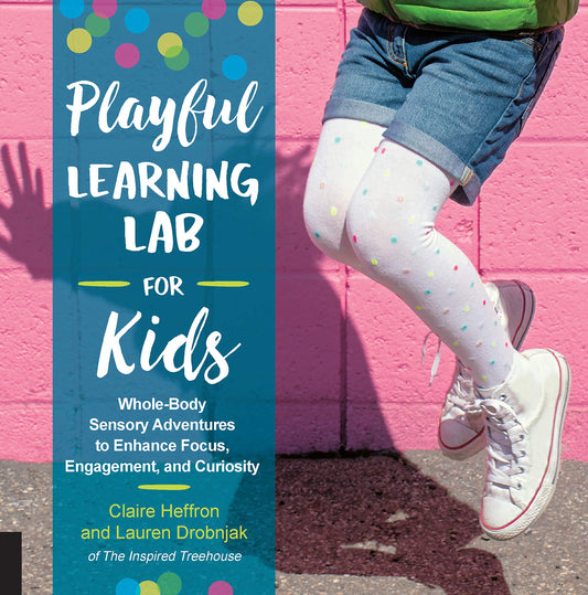 Playful Learning Lab for Kids: Whole-Body Sensory Adventures to Enhance Focus, Engagement, and Curiosity (Volume 18)