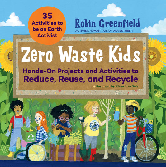 Zero Waste Kids: Hands-On Projects and Activities to Reduce, Reuse, and Recycle - 7144