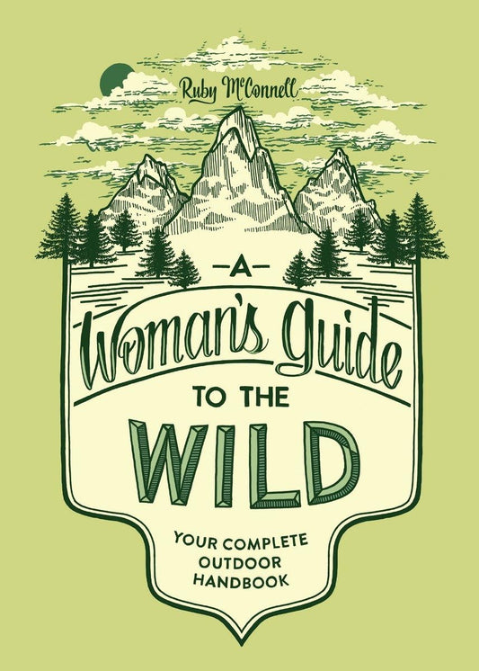 A Woman's Guide to the Wild: Your Complete Outdoor Handbook (Her Guide to the Wild) - 8330