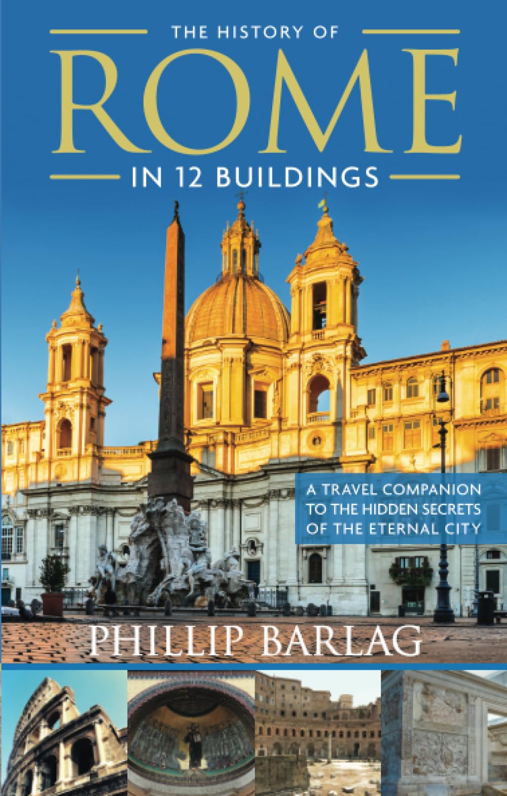 The History of Rome in 12 Buildings: A Travel Companion to the Hidden Secrets of The Eternal City