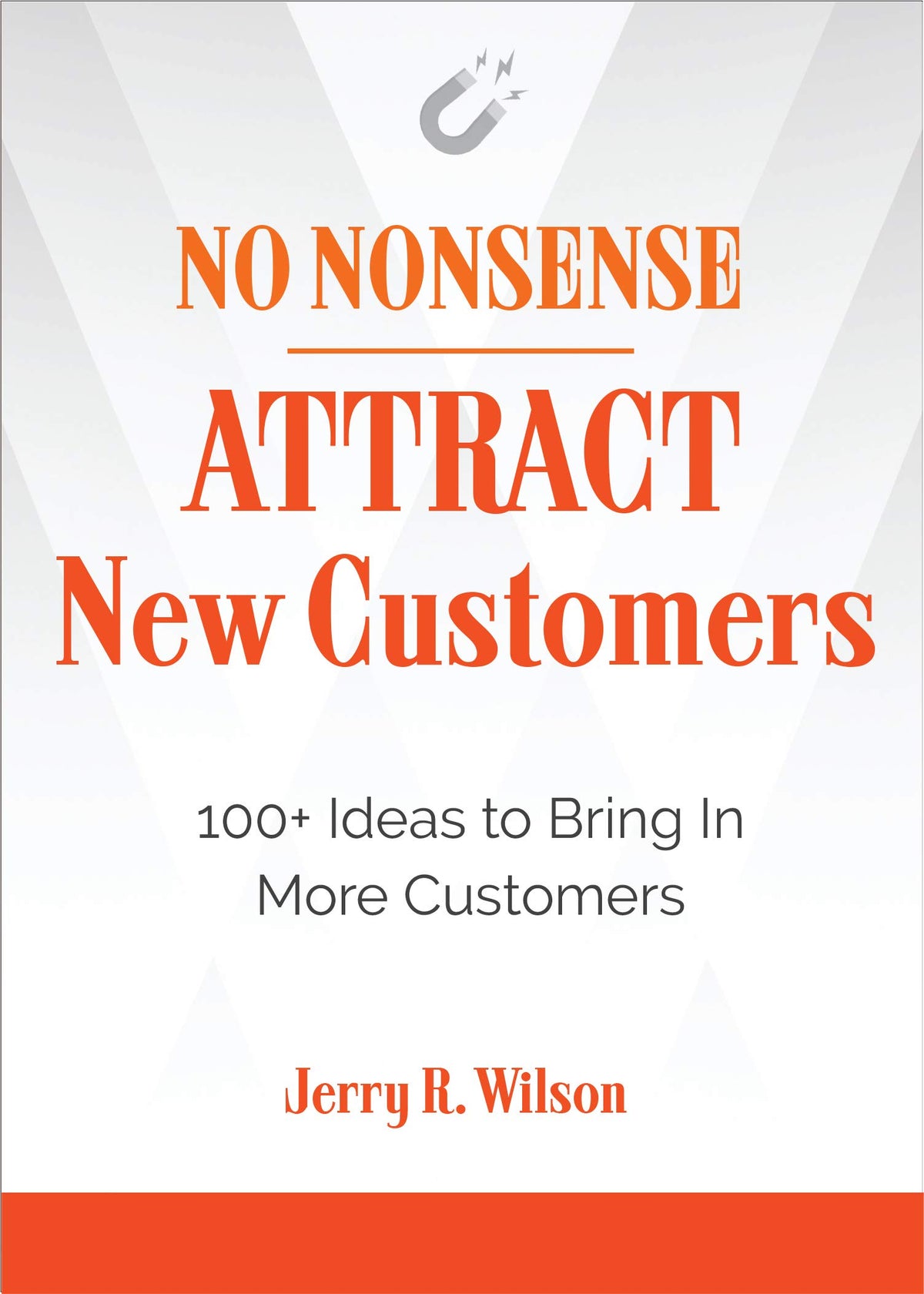 No Nonsense: Attract New Customers: 100+ Ideas to Bring In More Customers