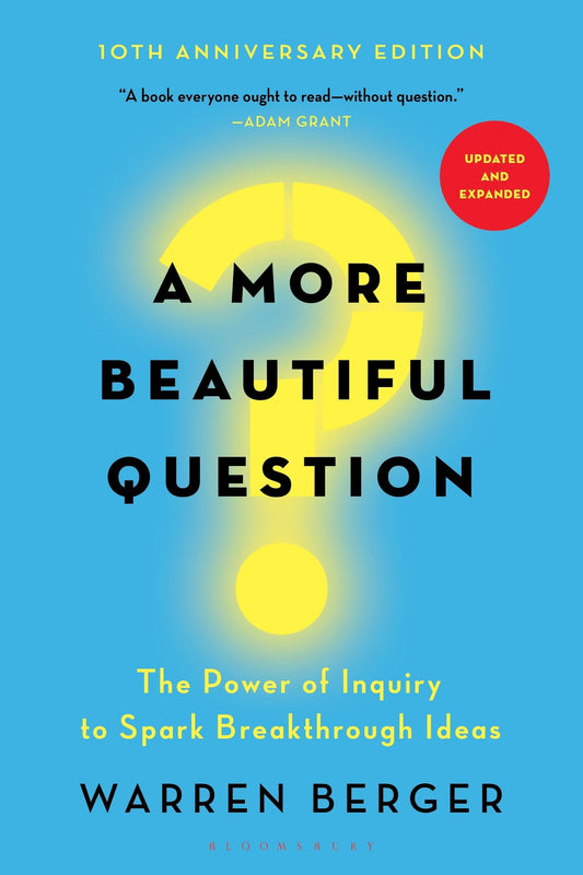 A More Beautiful Question: The Power of Inquiry to Spark Breakthrough Ideas - 4094
