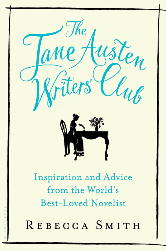 The Jane Austen Writers’ Club: Inspiration and Advice from the World’s Best-loved Novelist