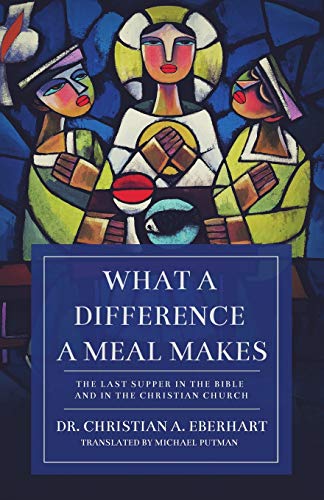 What a Difference a Meal Makes: The Last Supper in the Bible and in the Christian Church - 2810