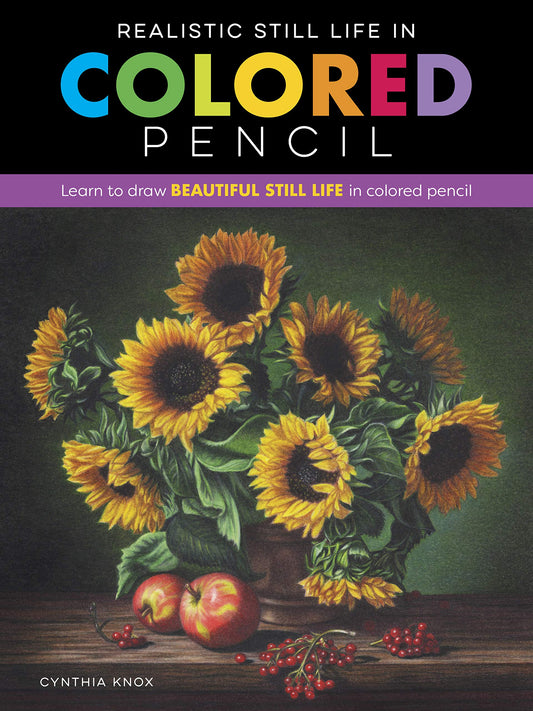 Realistic Still Life in Colored Pencil: Learn to draw beautiful still life in colored pencil (Realistic Series)
