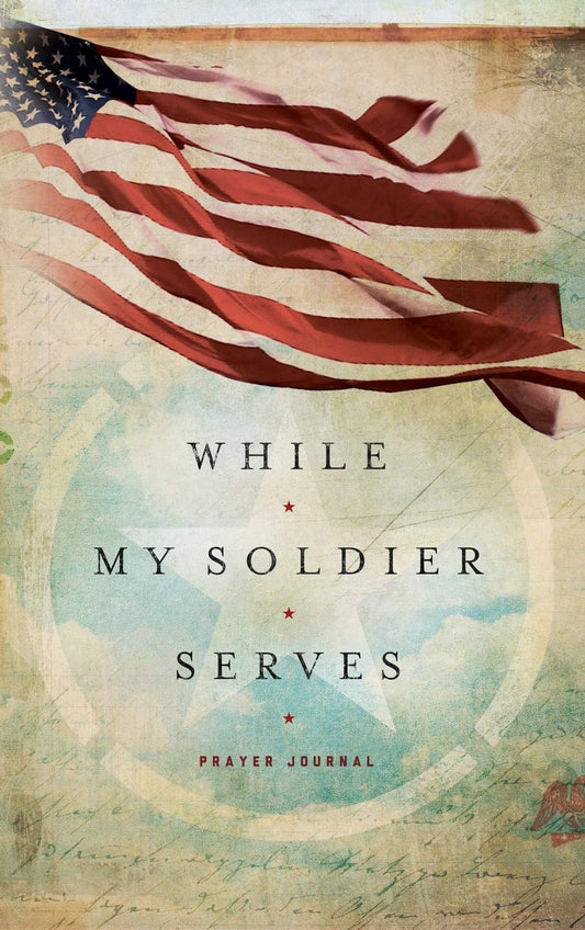 WHILE MY SOLDIER SERVES: Prayers for Those with Loved Ones in the Military (Signature Journals) - 7976