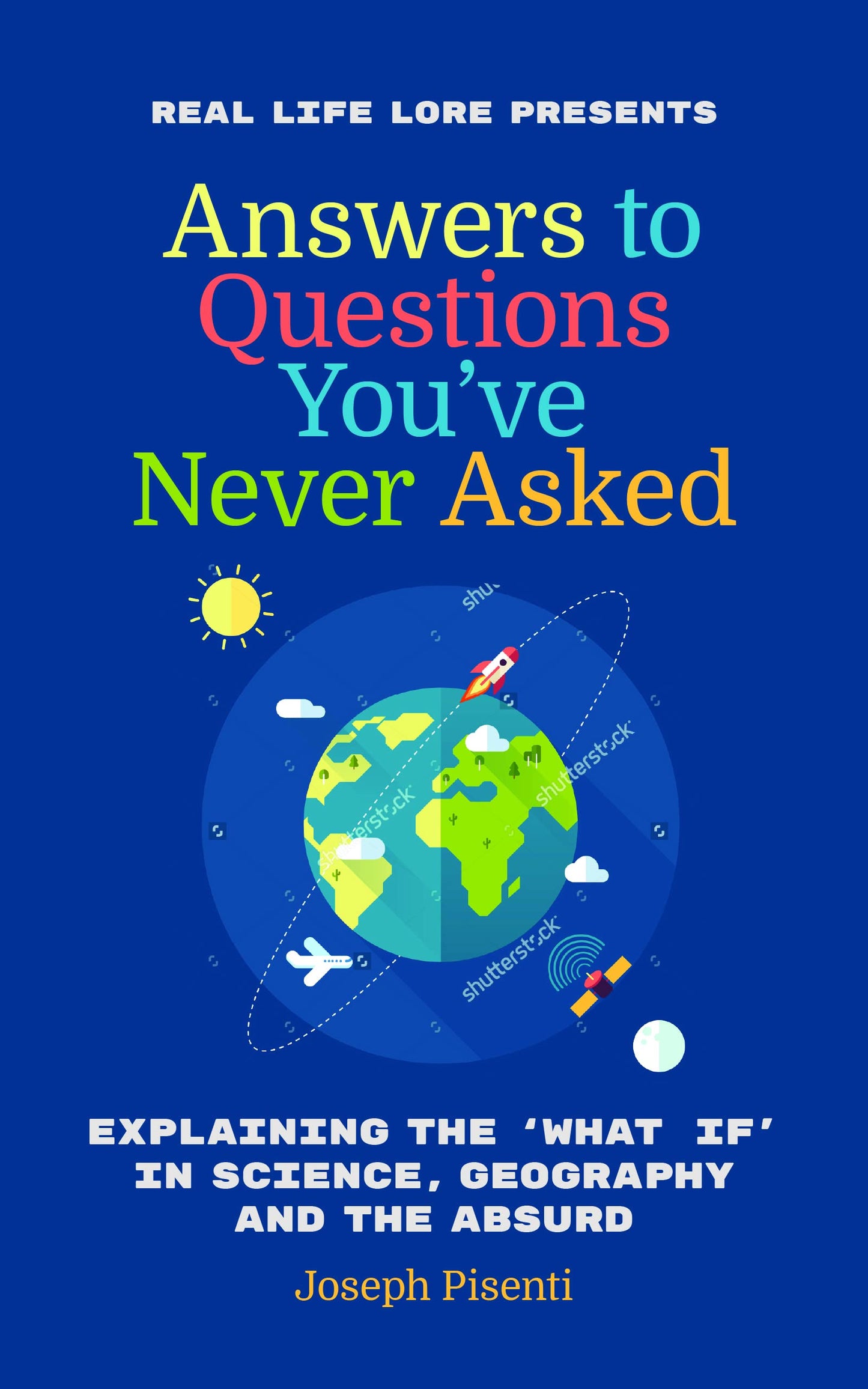 Answers to Questions You’ve Never Asked: Explaining the What If in Science, Geography and the Absurd