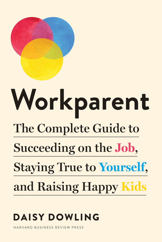Workparent: The Complete Guide to Succeeding on the Job, Staying True to Yourself, and Raising Happy Kids - 9673