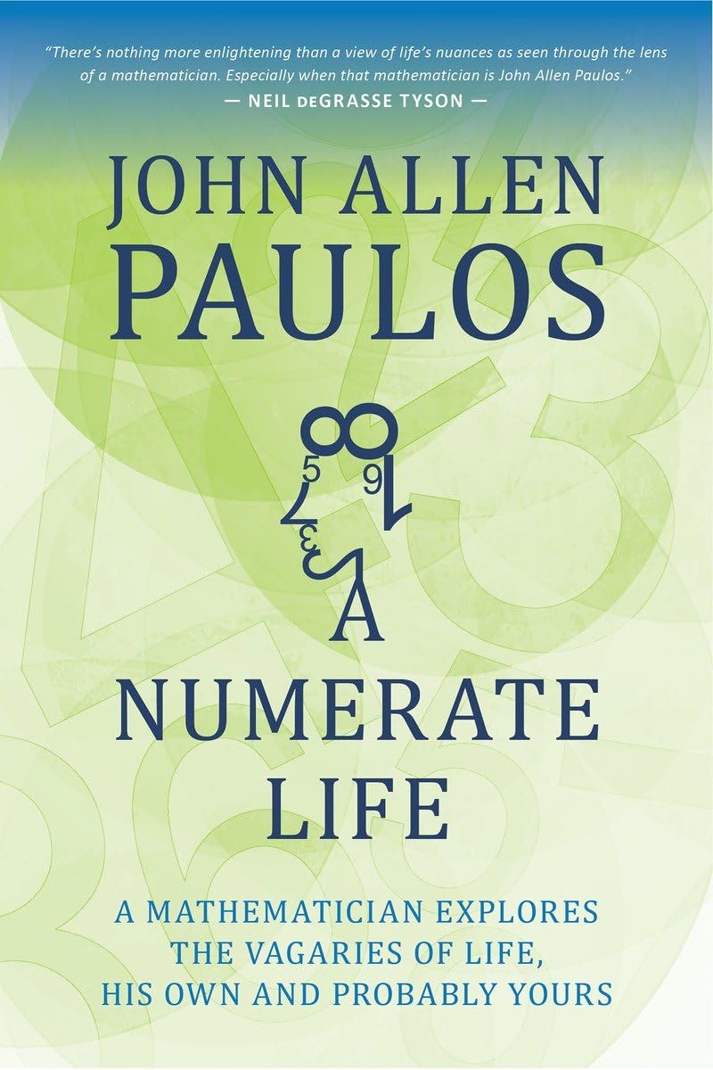 Numerate Life: A Mathematician Explores the Vagaries of Life, His Own and Probably Yours