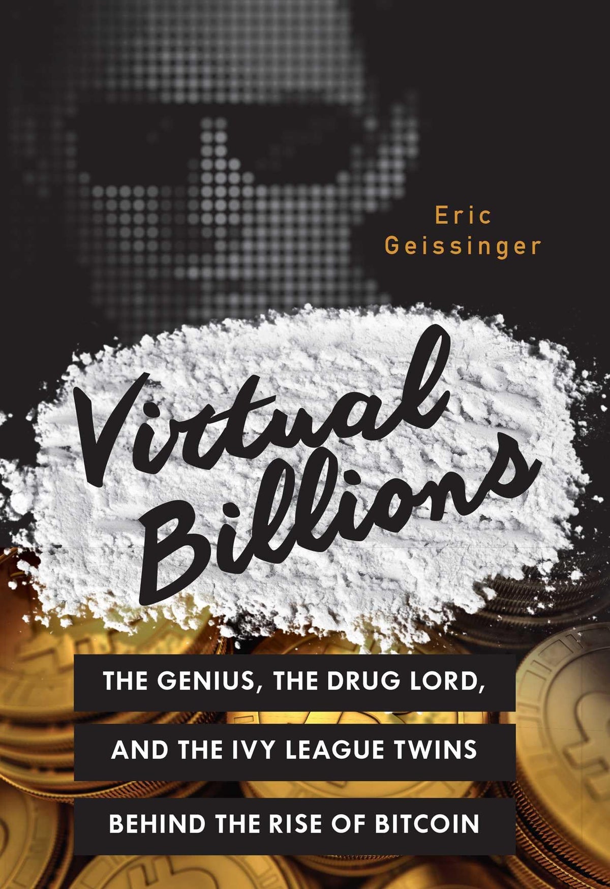 Virtual Billions: The Genius, the Drug Lord, and the Ivy League Twins behind the Rise of Bitcoin