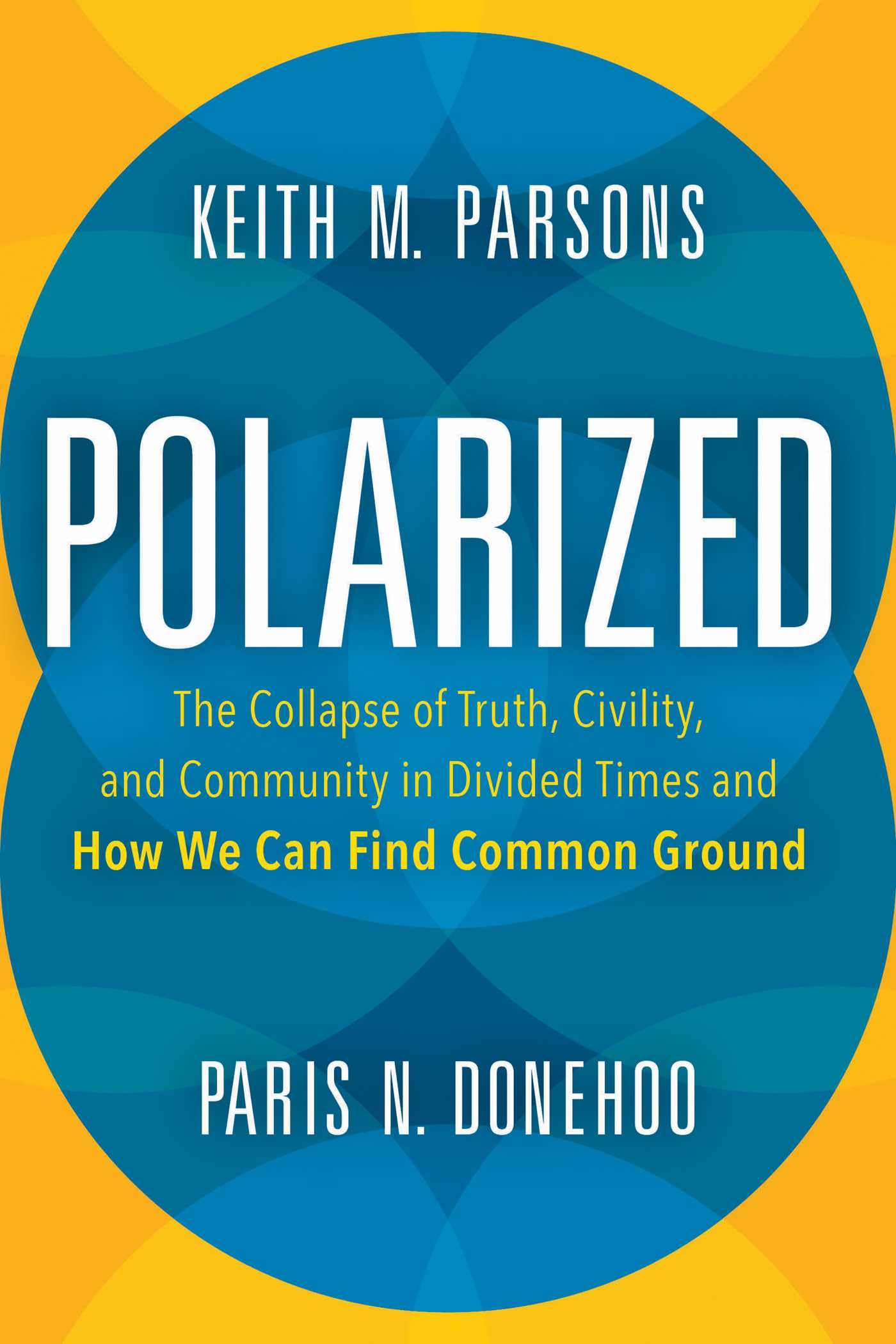 Polarized: The Collapse of Truth, Civility, and Community in Divided Times and How We Can Find Common Ground