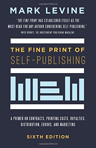 The Fine Print of Self-Publishing, Sixth Edition: A Primer on Contracts, Printing Costs, Royalties, Distribution, Ebooks, and Marketing - 1632