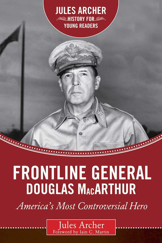 Frontline General: Douglas MacArthur: America's Most Controversial Hero (Jules Archer History for Young Readers)