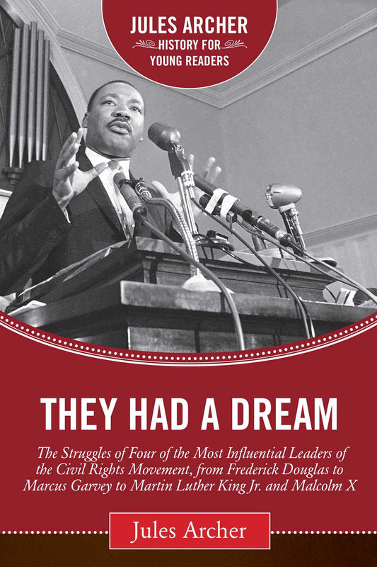 They Had a Dream: The Struggles of Four of the Most Influential Leaders of the Civil Rights Movement, from Frederick Douglass to Marcus Garvey to ... X (Jules Archer History for Young Readers)