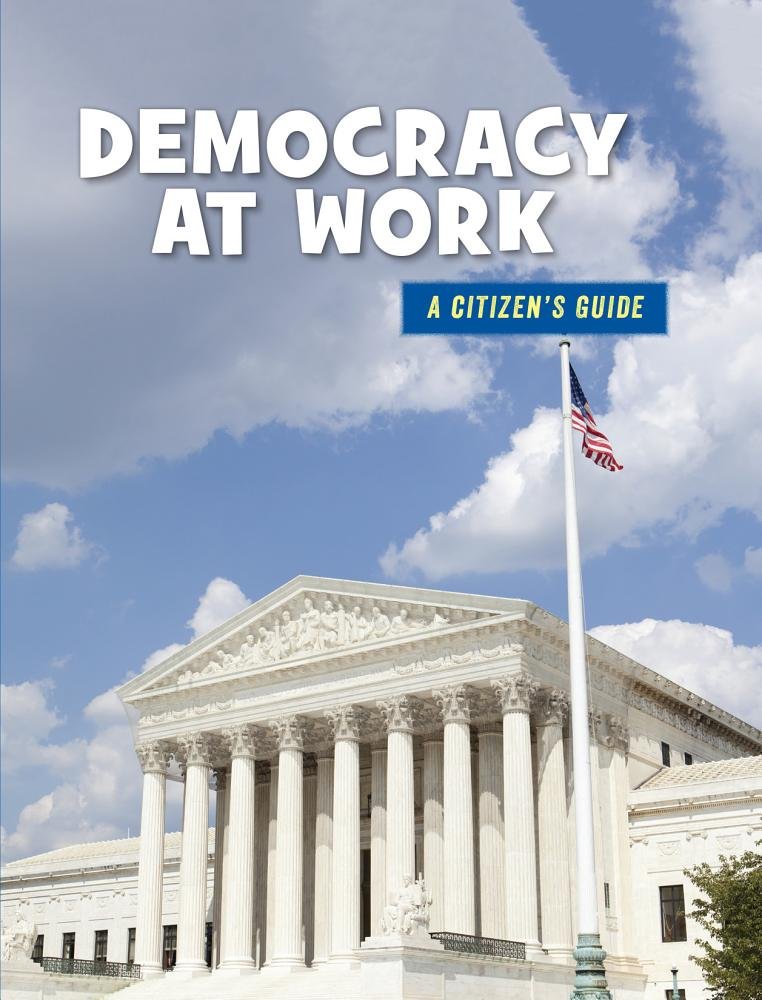 Democracy at Work (21st Century Skills Library: A Citizen's Guide)