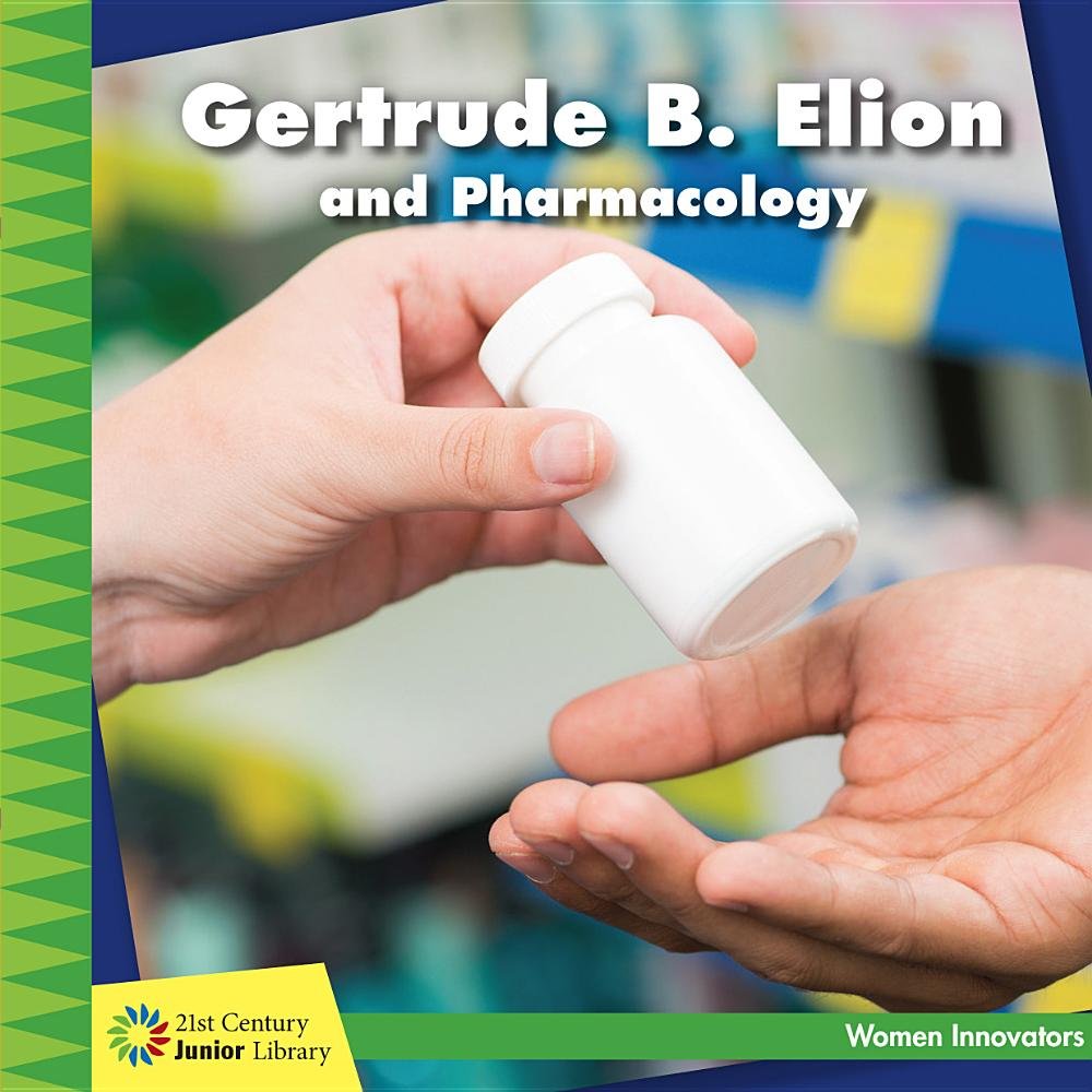 Gertrude B. Elion and Pharmacology (21st Century Junior Library: Women Innovators)