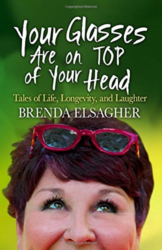 Your Glasses Are on Top of Your Head: Tales of Life, Longevity, and Laughter