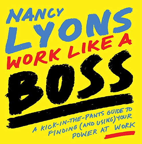 Work Like a Boss: A Kick-in-the-Pants Guide to Finding (and Using) Your Power at Work