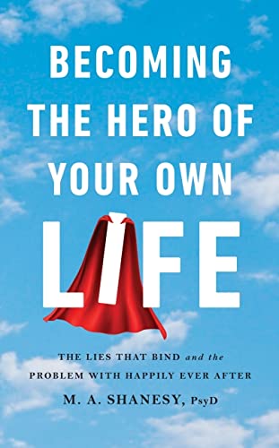 Becoming the Hero of Your Own Life: The Lies That Bind and the Problem with Happily Ever After