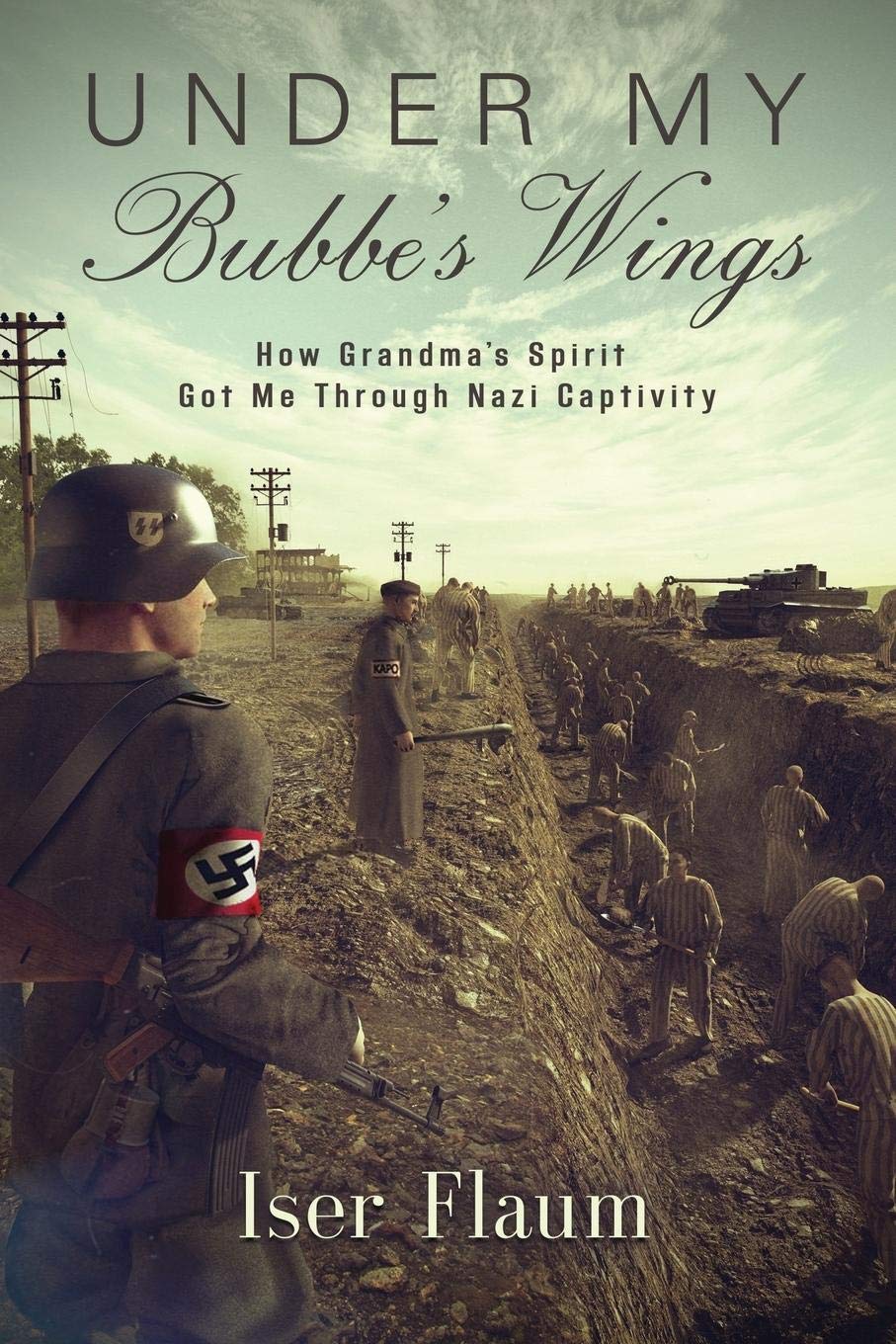 UNDER MY BUBBE'S WINGS: How Grandma's Spirit Got Me Through Nazi Captivity