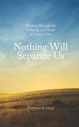 Nothing Will Separate Us: Working Through the Suffering and Death of a Loved One