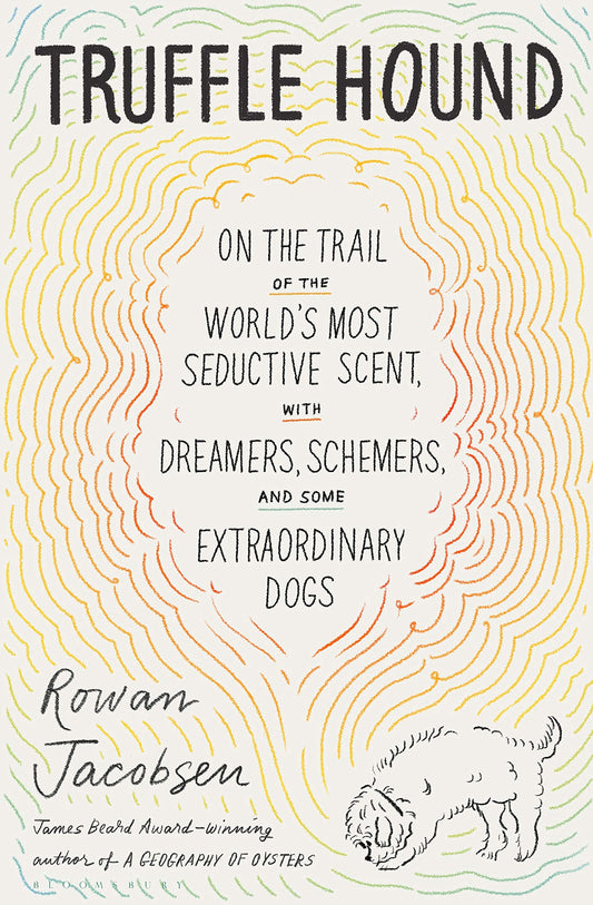 Truffle Hound: On the Trail of the World’s Most Seductive Scent, with Dreamers, Schemers, and Some Extraordinary Dogs