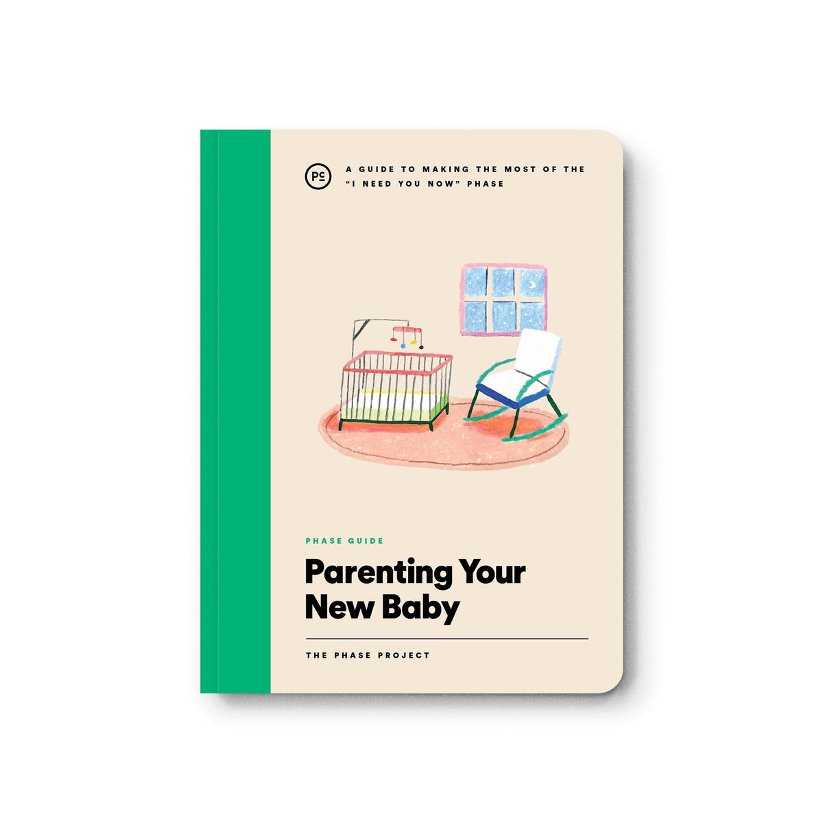Phase Guide - Parenting Your New Baby: A Guide to Making The Most of the "I Need You Now" Phase