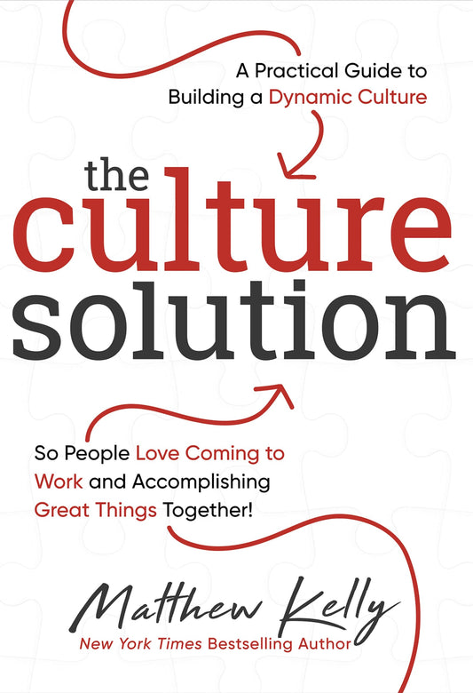 The Culture Solution: A Practical Guide to Building a Dynamic Culture so People Love Coming to Work and Accomplishing Great Things Together - 9695