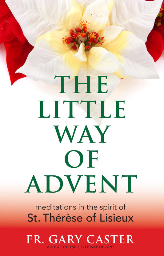 The Little Way of Advent: Meditations in the Spirit of St. Thérèse of Lisieux (New Edition)