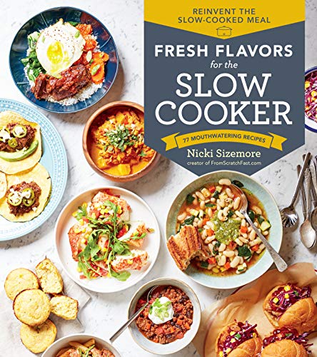 Fresh Flavors for the Slow Cooker: Reinvent the Slow-Cooked Meal; 77 Mouthwatering Recipes - 9328