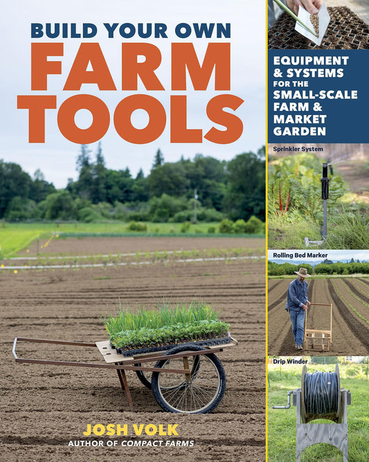 Build Your Own Farm Tools: Equipment & Systems for the Small-Scale Farm & Market Garden - 4158