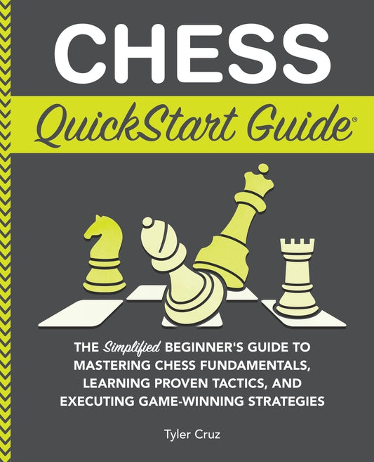 Chess QuickStart Guide: The Simplified Beginner’s Guide to Mastering Chess Fundamentals, Learning Proven Tactics, and Executing Game Winning Strategies - 9910