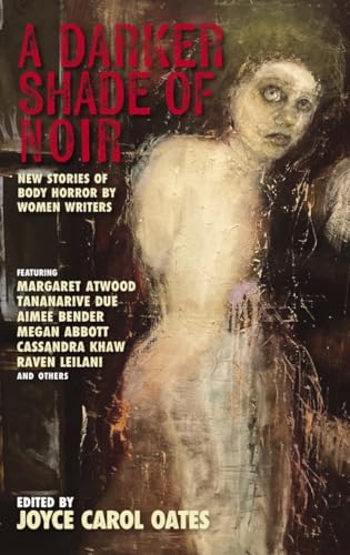 A Darker Shade of Noir: New Stories of Body Horror by Women Writers (Akashic Noir)