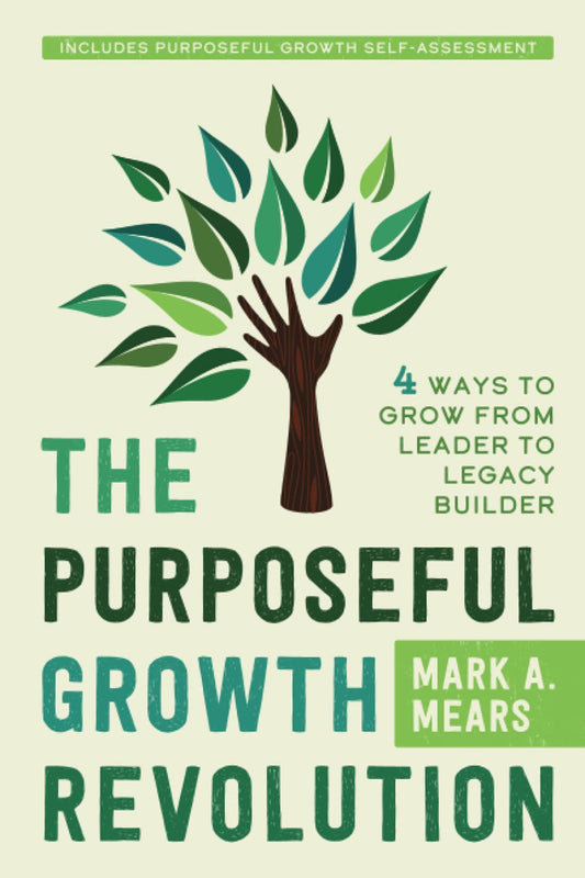 The Purposeful Growth Revolution: 4 Ways to Grow from Leader to Legacy Builder - 5043