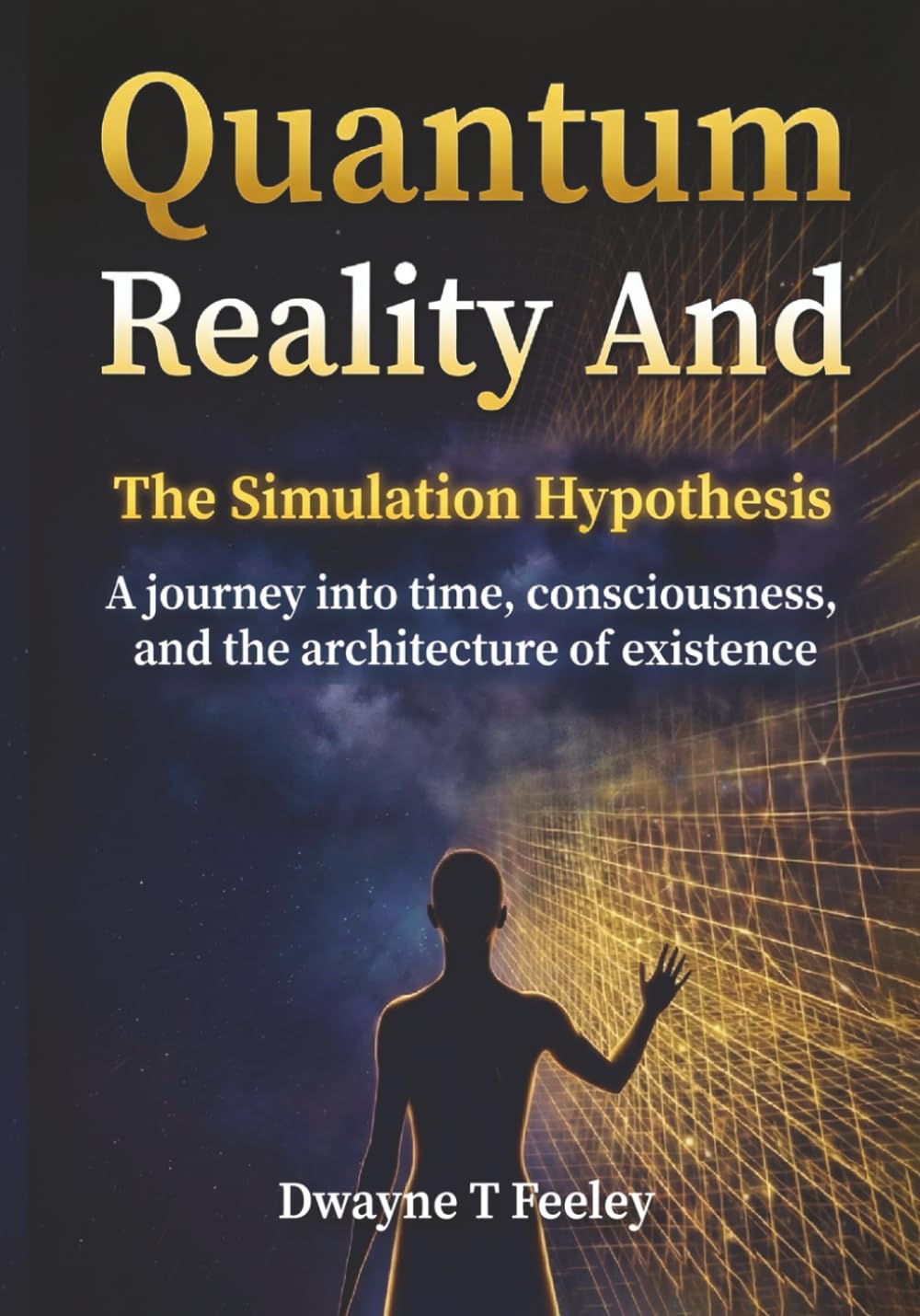 Quantum Reality and the Simulation Hypothesis: A journey into time, consciousness, and the architecture of existence