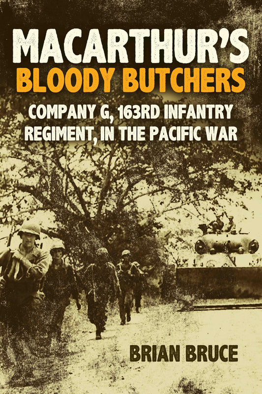 MacArthur's Bloody Butchers: Company G, 163rd Infantry Regiment, in the Pacific War
