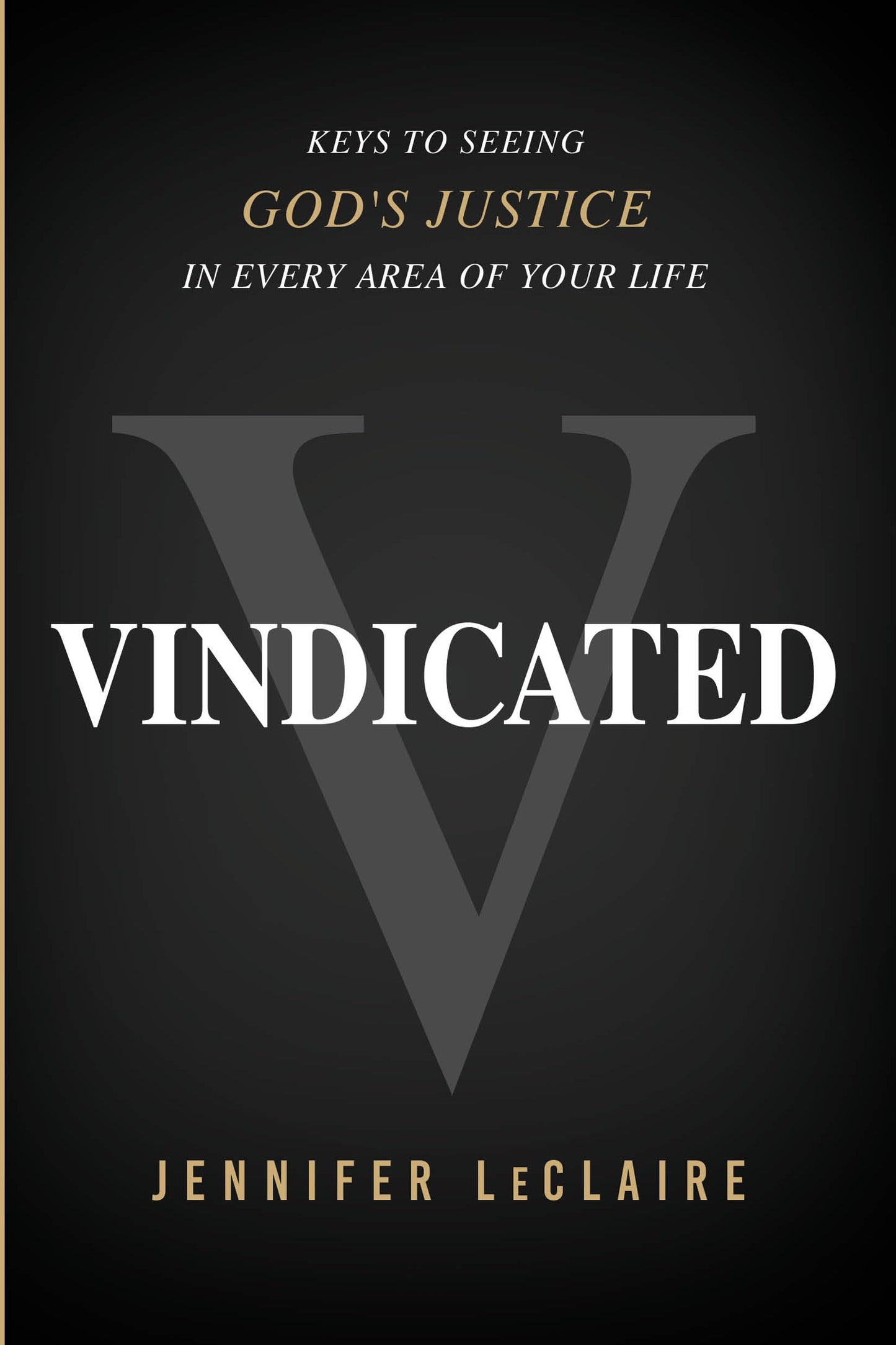 Vindicated: Keys to Seeing God's Justice in Every Area of Your Life