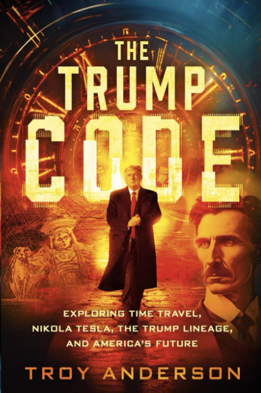 The Trump Code: Exploring Time Travel, Nikola Tesla, the Trump Lineage, and America's Future