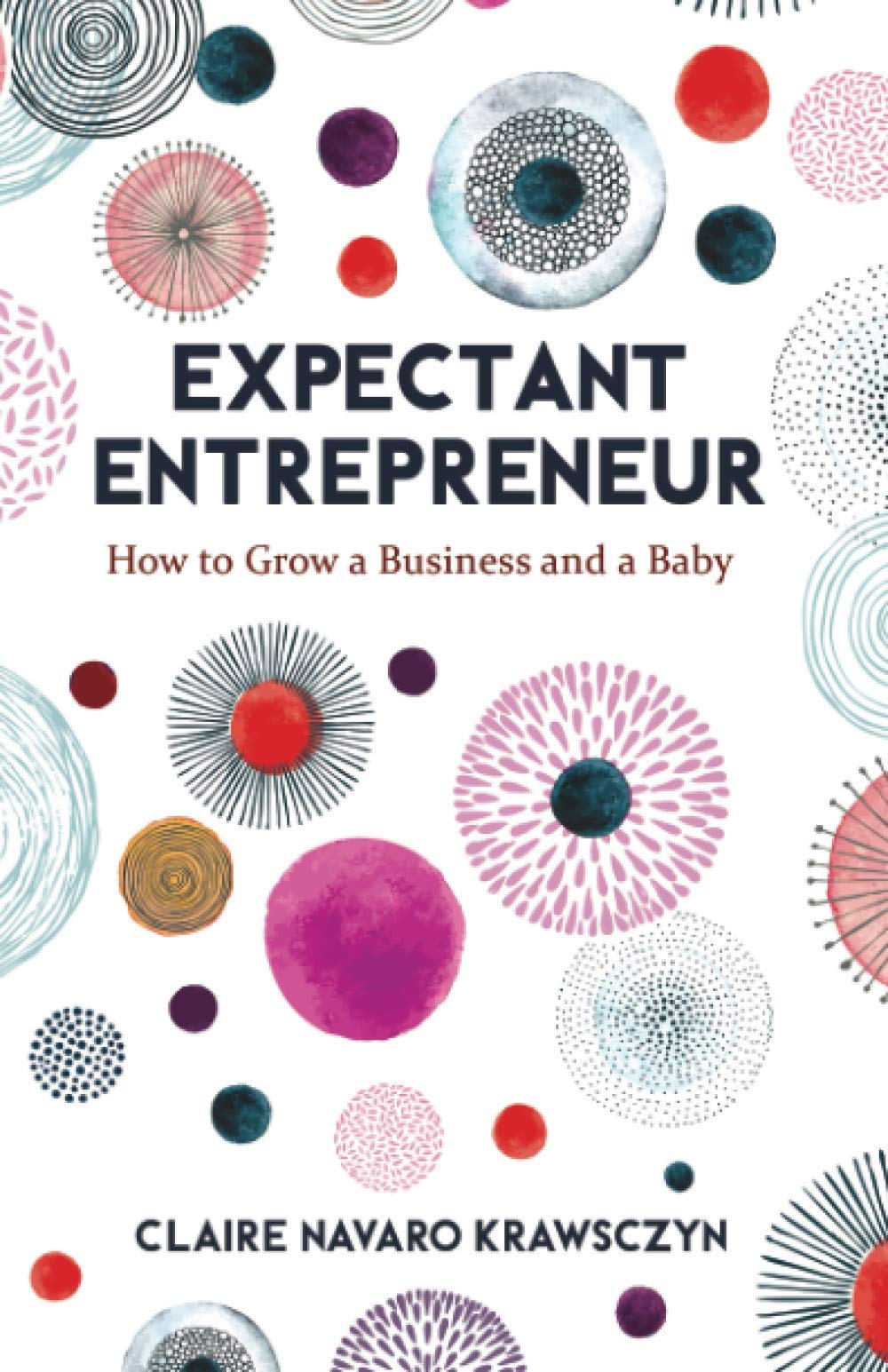 Expectant Entrepreneur: How to Grow a Business and a Baby