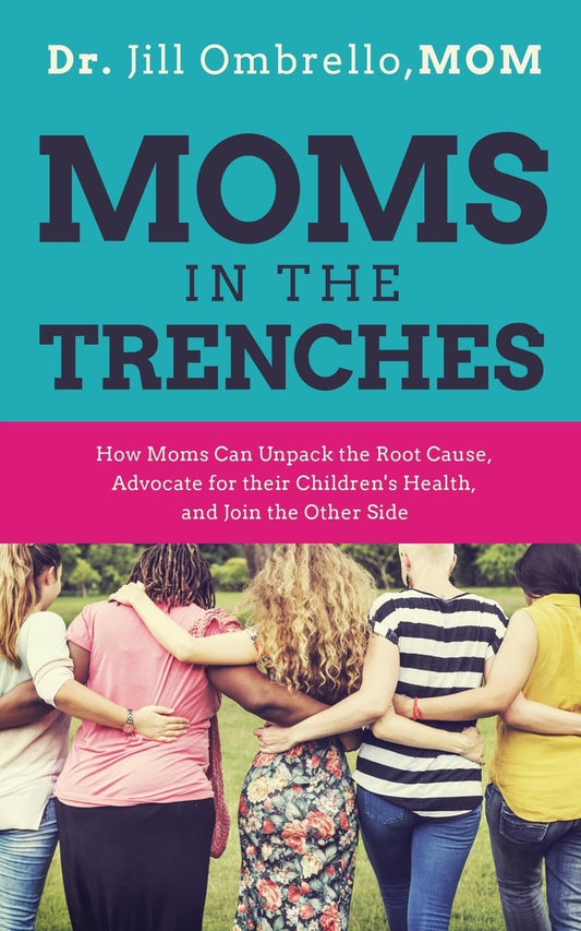 Moms in the Trenches: How Moms Can Unpack the Root Cause, Advocate for their Children's Health, and Join the Other Side - 8779