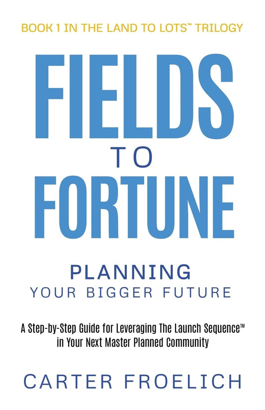 Fields to Fortune: Planning Your Bigger Future (Land to Lots™ Trilogy) - 3365