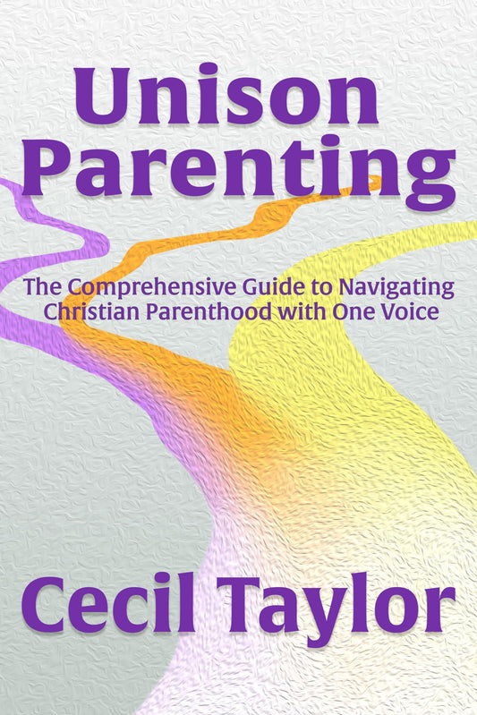 Unison Parenting: The Comprehensive Guide to Navigating Christian Parenthood with One Voice