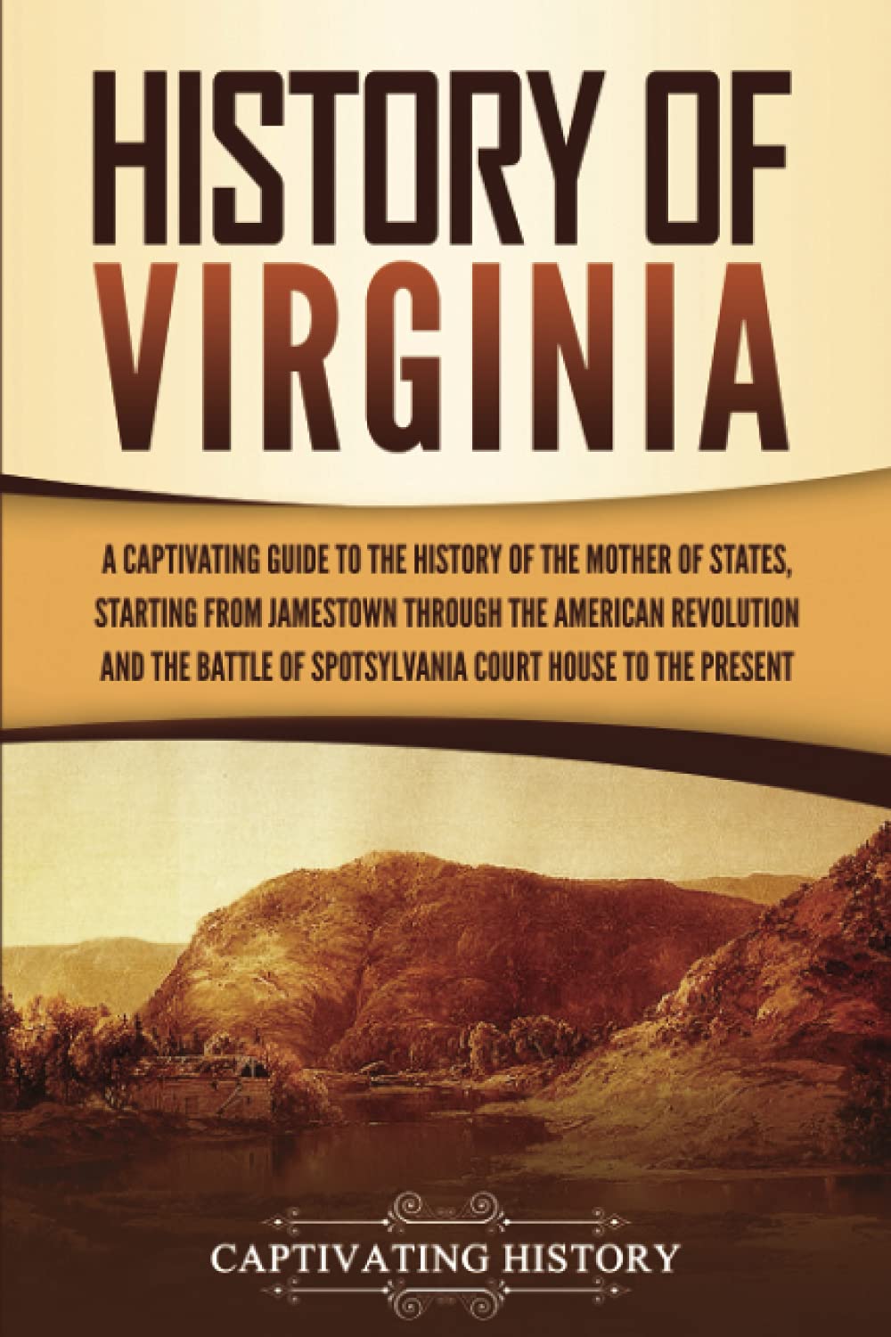History of Virginia: A Captivating Guide to the History of the Mother of States, Starting from Jamestown through the American Revolution and the ... Court House to the Present (U.S. States) - 3270