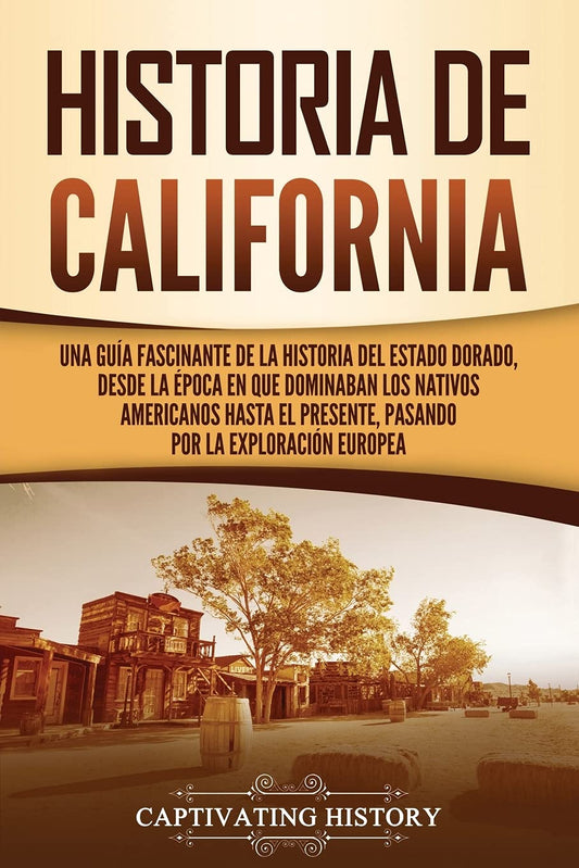 Historia de California: Una guía fascinante de la historia del Estado Dorado, desde la época en que dominaban los nativos americanos hasta el ... (Estados de EE. UU.) (Spanish Edition) - 9559