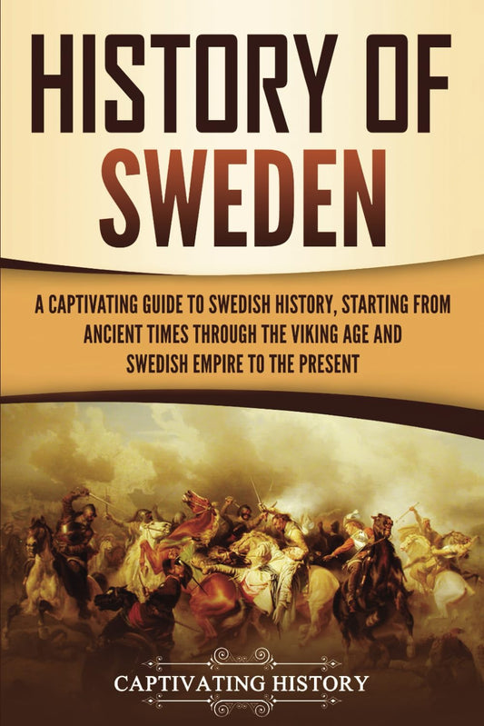 History of Sweden: A Captivating Guide to Swedish History, Starting from Ancient Times through the Viking Age and Swedish Empire to the Present (Scandinavian History) - 4678