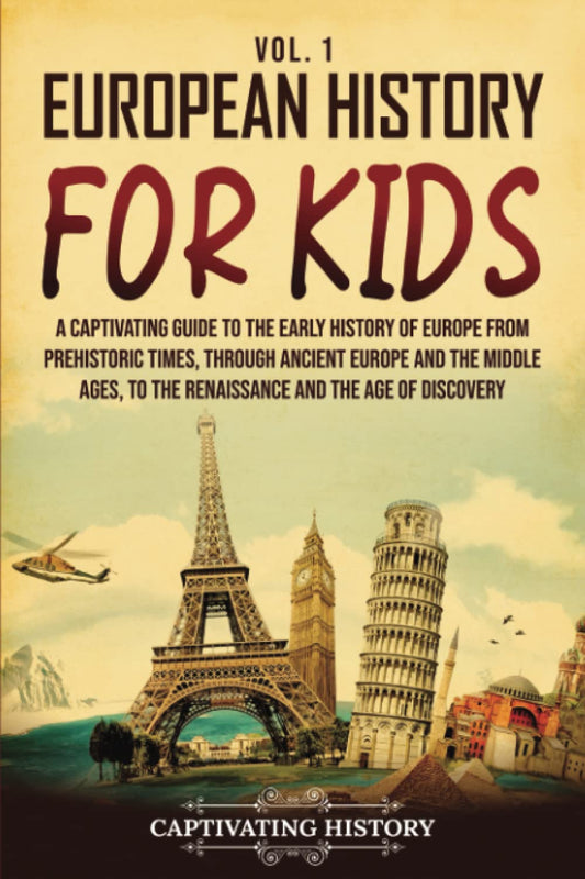 European History for Kids Vol. 1: A Captivating Guide to the Early History of Europe from Prehistoric Times, through Ancient Europe and the Middle ... the Age of Discovery (History for Children) - 5995